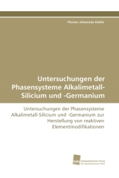 Untersuchungen der Phasensysteme Alkalimetall-Silicium und -Germanium: Untersuchungen der Phasensysteme Alkalimetall-Silicium und -Germanium zur Herstellung von reaktiven Elementmodifikationen