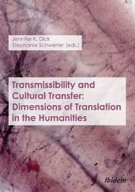 Transmissibility and Cultural Transfer: Dimensions of Translation in the Humanities: Dimensions of Translation in the Humanities