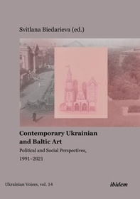 Contemporary Ukrainian and Baltic Art - Political and Social Perspectives, 1991-2021