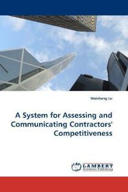 A System for Assessing and Communicating Contractors' Competitiveness: A thesis submitted to in partial fulfillment of the requirements for the Degree of Doctor of Philosophy at The Hong Kong Polytechnic University A System for Assessing and Communicating Contractors' Competitiveness: A thesis submitted to in partial fulfillment of the requirements for the Degree of Doctor of Philosophy at The Hong Kong Polytechnic University