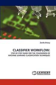 CLASSIFIER WORKFLOW:: STEP-BY-STEP GUIDE FOR THE COMPARISON OF MACHINE LEARNING CLASSIFICATION TECHNIQUES