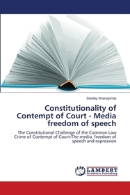 Constitutionality of Contempt of Court - Media freedom of speech: The Constitutional Challenge of the Common Law Crime of Contempt of Court-The media, freedom of speech and expression