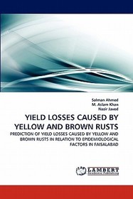 YIELD LOSSES CAUSED BY YELLOW AND BROWN RUSTS: PREDICTION OF YIELD LOSSES CAUSED BY YELLOW AND BROWN RUSTS IN RELATION TO EPIDEMIOLOGICAL FACTORS IN FAISALABAD YIELD LOSSES CAUSED BY YELLOW AND BROWN RUSTS: PREDICTION OF YIELD LOSSES CAUSED BY YELLOW AND BROWN RUSTS IN RELATION TO EPIDEMIOLOGICAL FACTORS IN FAISALABAD