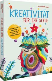 Kreativität für die Seele: Wütend, traurig, überdreht: wirksame Ideen gegen den Alltagswahnsinn Kreativität für die Seele: Wütend, traurig, überdreht: wirksame Ideen gegen den Alltagswahnsinn