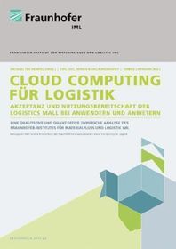Cloud Computing für Logistik.: Akzeptanz und Nutzungsbereitschaft der Logistics Mall bei Anwendern und Anbietern.. Hrsg.: Fraunhofer-Institut für Materialfluss und Logistik IML