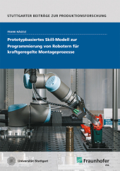 Prototypbasiertes Skill-Modell zur Programmierung von Robotern für kraftgeregelte Montageprozesse.: Dissertationsschrift
