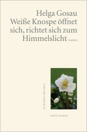Weiße Knospe öffnet sich, richtet sich zum Himmelslicht: Gedichte