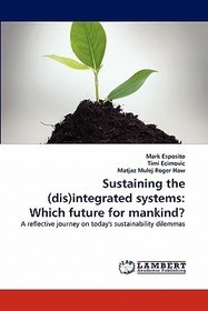 Sustaining the (dis)integrated systems: Which future for mankind?: A reflective journey on today's sustainability dilemmas