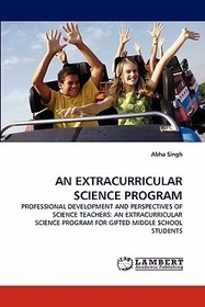 AN EXTRACURRICULAR SCIENCE PROGRAM: PROFESSIONAL DEVELOPMENT AND PERSPECTIVES OF SCIENCE TEACHERS: AN EXTRACURRICULAR SCIENCE PROGRAM FOR GIFTED MIDDLE SCHOOL STUDENTS