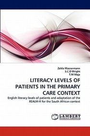 LITERACY LEVELS OF PATIENTS IN THE PRIMARY CARE CONTEXT: English literacy levels of patients and adaptation of the REALM-R for the South African context LITERACY LEVELS OF PATIENTS IN THE PRIMARY CARE CONTEXT: English literacy levels of patients and adaptation of the REALM-R for the South African context