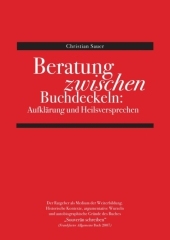 Beratung zwischen Buchdeckeln: Aufklärung und Heilsversprechen: Der Ratgeber als Medium der Weiterbildung. Historische Kontexte, argumentative Wurzeln und autobiographische Gründe des Buches 