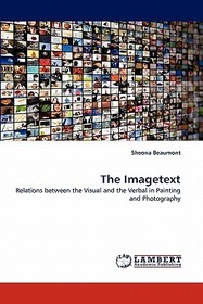 The Imagetext: Relations between the Visual and the Verbal in Painting and Photography