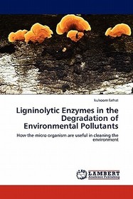 Ligninolytic Enzymes in the Degradation of Environmental Pollutants: How the micro organism are useful in cleaning the environment