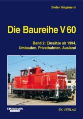 Die Baureihe V 60. Bd.2: Einsätze ab 1994, Umbauten, Privatbahnen, Ausland Die Baureihe V 60. Bd.2: Einsätze ab 1994, Umbauten, Privatbahnen, Ausland