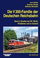 Die V 300-Familie der Deutschen Reichsbahn. Bd.2: Einsätze bei DR, DB AG, NE-Bahnen und im Ausland Die V 300-Familie der Deutschen Reichsbahn. Bd.2: Einsätze bei DR, DB AG, NE-Bahnen und im Ausland
