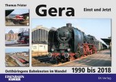 Gera - Einst und Jetzt: Ostthüringens Bahnknoten im Wandel 1990 bis 2018 Gera - Einst und Jetzt: Ostthüringens Bahnknoten im Wandel 1990 bis 2018