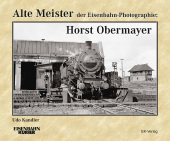 Alte Meister der Eisenbahn-Photographie: Horst Obermayer Alte Meister der Eisenbahn-Photographie: Horst Obermayer