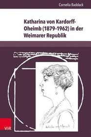 Katharina von Kardorff-Oheimb (1879-1962) in der Weimarer Republik: Unternehmenserbin, Reichstagsabgeordnete, Vereinsgründerin, politische Salonni?re und Publizistin