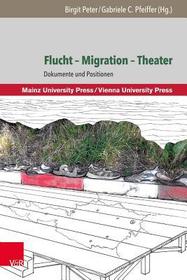 Flucht ? Migration ? Theater: Dokumente und Positionen