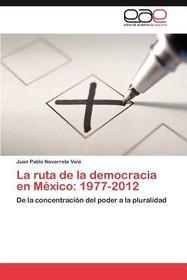 La ruta de la democracia en México: 1977-2012: De la concentración del poder a la pluralidad