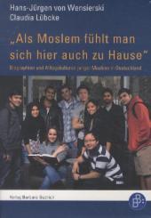 Als Moslem fühlt man sich hier auch zu Hause: Biographien und Alltagskulturen junger Muslime in Deutschland