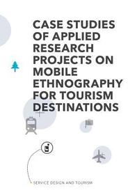 Service Design and Tourism: Case studies of applied research projects on mobile ethnography for tourism destinations