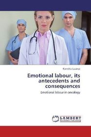 Emotional labour, its antecedents and consequences: Emotional labour in oncology