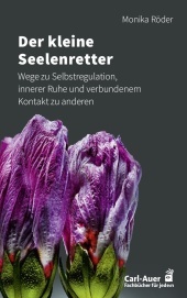 Der kleine Seelenretter: Wege zu Selbstregulation, innerer Ruhe und verbundenem Kontakt zu anderen