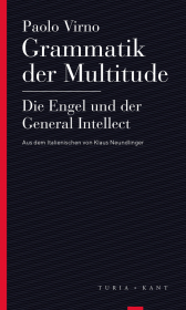 Grammatik der Multitude / Die Engel und der General Intellect: Vom Verf. autorisierte Übersetzung, mit einer Einleitung von Klaus Neundlinger und Gerald Raunig