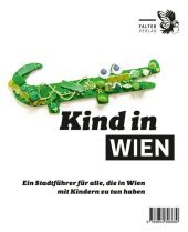 Kind in Wien: Ein Stadtführer für alle, die in Wien mit Kindern zu tun haben