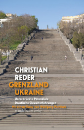 Grenzland Ukraine: Unterdrückte Potenziale, drastische Gewalterfahrungen. Mit einem Essay von Wolfgang Petritsch Grenzland Ukraine: Unterdrückte Potenziale, drastische Gewalterfahrungen. Mit einem Essay von Wolfgang Petritsch