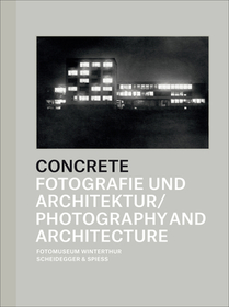 Concrete ? Photography and Architecture: Katalog zur Ausstellung im Fotomuseum Winterthur, 2013. Dtsch.-Engl.