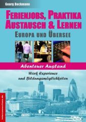 Ferienjobs, Praktika, Austausch & Lernen - Europa und Übersee: Abenteuer Ausland - Work Experience und Bildungsmöglichkeiten - Sprachen, Aupair, Freiwilligendienste, Work and Travel ...
