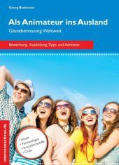 Als Animateur ins Ausland - Gästebetreuung Weltweit: Bewerbung, Ausbildung, Tipps und Adressen Hotels, Ferienanlagen, Clubs, Campingplätze, Kreuzfahrtschiffe. Bewerbung, Ausbildung, Tipps und Adressen. Hotels, Ferienanlagen, Kreuzfahrtschiffe, Clubs