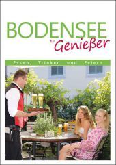 Bodensee für Genießer: Essen-Trinken-Feiern Bodensee für Genießer: Essen-Trinken-Feiern