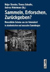 Sammeln, Erforschen, Zurückgeben?: Menschliche Gebeine aus der Kolonialzeit in akademischen und musealen Sammlungen