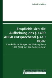 Empfiehlt sich die Aufhebung des 1409 ABGB entsprechend 419 BGB?: Eine kritische Analyse der Wirkung des 1409 ABGB auf den Rechtsverkehr Empfiehlt sich die Aufhebung des 1409 ABGB entsprechend 419 BGB?: Eine kritische Analyse der Wirkung des 1409 ABGB auf den Rechtsverkehr