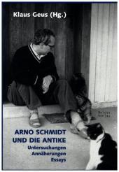 Arno Schmidt und die Antike: Untersuchungen, Annäherungen, Essays
