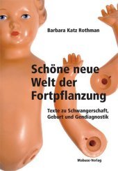 Schöne neue Welt der Fortpflanzung: Texte zu Schwangerschaft, Geburt und Gendiagnostik