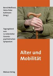 Alter und Mobilität: Tagungsband zum 17. Gütersloher Gerontopsychiatrischen Symposium Alter und Mobilität: Tagungsband zum 17. Gütersloher Gerontopsychiatrischen Symposium