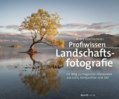 Profiwissen Landschaftsfotografie: Der Praxisleitfaden für magische Momente aus Licht, Komposition und Zeit Profiwissen Landschaftsfotografie: Der Praxisleitfaden für magische Momente aus Licht, Komposition und Zeit