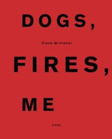 Diana Michener: Dogs, Fires, Me