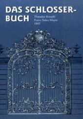 Das Schlosserbuch: Die Kunstschlosserei und Bauschlosserei in ihrem gewöhnlichen Umfange mit besonderer Berücksichtigung der kunstgewerblichen Form