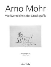 Arno Mohr: Werkverzeichnis der Druckgrafik Arno Mohr: Werkverzeichnis der Druckgrafik