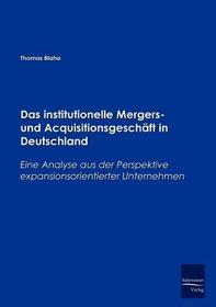 Das institutionelle Mergers- und Acquisitionsgeschäft in Deutschland: Eine Analyse aus der Perspektive expansionsorientierter Unternehmen
