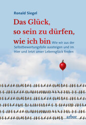 Das Glück, so sein zu dürfen, wie ich bin, m. 1 Audio: Wie wir aus der Selbstbewertungsfalle aussteigen und im Hier und Jetzt unser Lebensglück finden