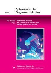 Spiele(n) in der Gegenwartskultur: Medien und Praktiken des Spiel(en)s im literatur- und mediendidaktischen Kontext Spiele(n) in der Gegenwartskultur: Medien und Praktiken des Spiel(en)s im literatur- und mediendidaktischen Kontext