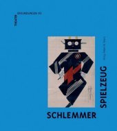 Spielzeuge: Theater-Raum-Objekte von Schlemmer, Ahlfeld-Heymann & Schenck von Trapp Spielzeuge: Theater-Raum-Objekte von Schlemmer, Ahlfeld-Heymann & Schenck von Trapp