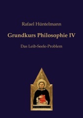 Grundkurs Philosophie IV: Das Leib-Seele-Problem Grundkurs Philosophie IV: Das Leib-Seele-Problem