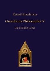 Grundkurs Philosophie V: Die Existenz Gottes Grundkurs Philosophie V: Die Existenz Gottes